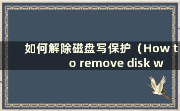 如何解除磁盘写保护（How to remove disk writeprotection）